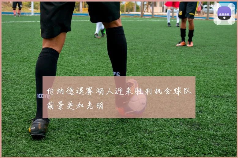 伦纳德退赛湖人迎来胜利机会球队前景更加光明