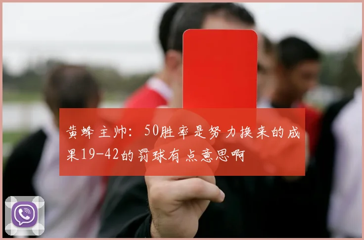 黄蜂主帅：50胜率是努力换来的成果19-42的罚球有点意思啊