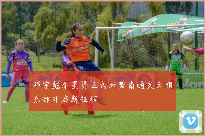 邓宇彪李星贤正式加盟南通支云俱乐部开启新征程