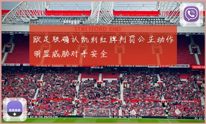欧足联确认凯利红牌判罚公正动作明显威胁对手安全